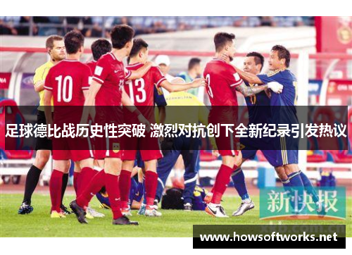 足球德比战历史性突破 激烈对抗创下全新纪录引发热议