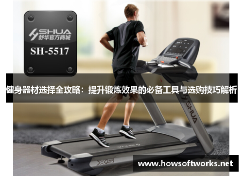 健身器材选择全攻略：提升锻炼效果的必备工具与选购技巧解析