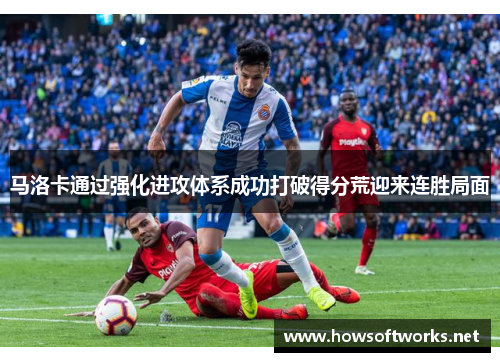 马洛卡通过强化进攻体系成功打破得分荒迎来连胜局面
